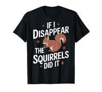 Théoricien du complot If I Disappear The Squirrels Did It T-Shirt