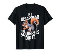 Théoricien du complot If I Disappear The Squirrels Did It T-Shirt