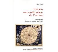 Théorie anti-utilitariste de l'action Alain Caillé (Auteur)