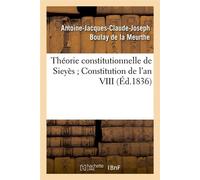 Théorie constitutionnelle de Sieyès Constitution de l'an VIII (Éd.1836) Edition 1836 - Antoine-Jacques-Claude-Joseph Boulay de la Meurthe - Hachette Bnf - broché - Livre