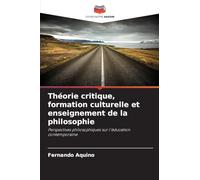 Théorie critique, formation culturelle et enseignement de la philosophie: Perspectives philosophiques sur l'éducation contemporaine