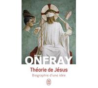 Théorie de Jésus: Biographie d'une idée