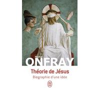 Théorie de Jésus Biographie d'une idée - Michel Onfray - J'ai Lu - Poche - Biographie