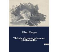 Théorie de la connaissance intellectuelle.: Les mystères de l'esprit humain dévoilés