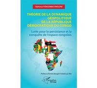 Théorie De La Dynamique Géopolitique De La République Démocratique Du Congo - Lutte Pour La Persistance Et La Conquête De L?Espace Congolais