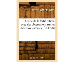 Théorie de la fortification Avec des observations sur les différens systèmes qui ont paru depuis l'invention de l'artillerie - Nicolas-Joseph Cugnot - Hachette Bnf - broché - Livre
