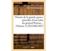 Théorie de la grande guerre. précédée d'une lettre du général Pierron (Volume 3) (Éd.1886-1887) Carl von Clausewitz (Auteur)