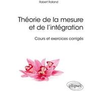 Théorie de la mesure et de l’intégration - Cours et exercices corrigés Robert Rolland (Auteur)