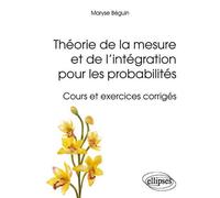 Théorie de la mesure et de l'intégration pour les probabilités - Cours et exercices corrigés - Maryse Beguin - Ellipses - broché - Scolaire / Universitaire
