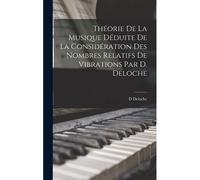 Théorie De La Musique Déduite De La Considération Des Nombres Relatifs De Vibrations Par D. Deloche