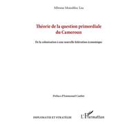 Théorie de la question primordiale du Cameroun De la colonisation à une nouvelle fédération économique - Mbome Monobloc Lea - L'harmattan - broché - Essai