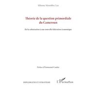 Théorie de la question primordiale du Cameroun: De la colonisation à une nouvelle fédération économique