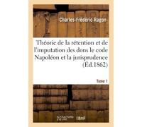 Théorie de la rétention et de l'imputation des dons le code Napoléon et la jurisprudence T01 - Ragon-C-F - Hachette Bnf - broché - Livre
