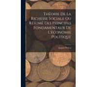 Théorie De La Richesse Sociale Ou Résumé Des Principes Fondamentaux De L'économie Politique