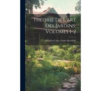 Théorie De L'art Des Jardins, Volumes 1-2