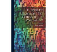 Théorie De L'élasticité Des Corps Solides, Volumes 1-2