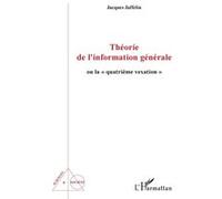 Théorie de l'information générale Ou la "quatrième vexation" - Jacques Jaffelin - L'harmattan - broché - Essai