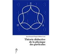 Théorie déductive de la physique des particules - Jean-François Froger - Desiris Eds - broché - Etude