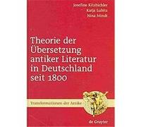 Theorie Der Ubersetzung Antiker Literatur in Deutschland Seit 1800, Transformationen Der Antike Josefine Kitzbichler, Katja Lubitz, Nina Mindt (Auteur)