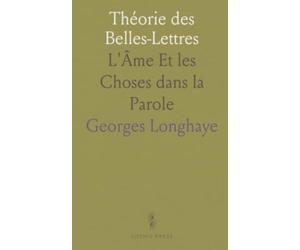 Théorie des Belles-Lettres: L'Âme Et les Choses dans la Parole