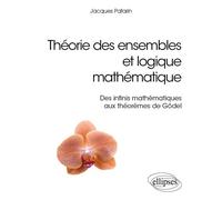 Théorie des ensembles et logique mathématique - Des infinis mathématiques aux théorèmes de Gödel - Jacques Patarin - Ellipses - broché - Scolaire / Universitaire