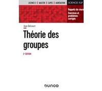 Théorie des groupes - 2e éd. - Rappels de cours, exercices et problèmes corrigés Jean Delcourt (Auteur)