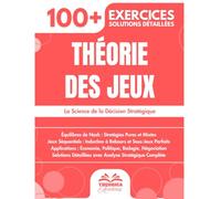 Théorie des Jeux: 100+ Exercices de Stratégie et Décision avec Solutions Détaillées pour Maîtriser les Équilibres de Nash et les Jeux Séquentiels
