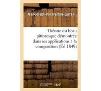 Théorie du beau pittoresque démontrée dans ses applications à la composition, au clair obscur , à la couleur et à l'interprétation de la nature par l'art... - Jean-Joseph-Bonaventure Laurens - Hachett