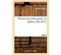Théorie du Code pénal. 3e édition. Tome 5 Faustin Hélie (Auteur)