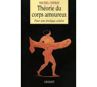 Théorie du corps amoureux Pour une érotique solaire - Michel Onfray - Grasset - broché - Essai