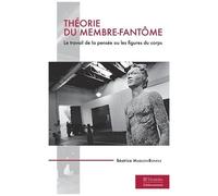 Théorie Du Membre-Fantôme - Le Travail De La Pensée Ou Les Figures Du Corps