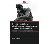 Théorie du réalisme scientifique, du constructivisme et du conventionnalisme: Qu'entendons-nous par théories du réalisme scientifique, du constructivisme et du conventionnalisme ?
