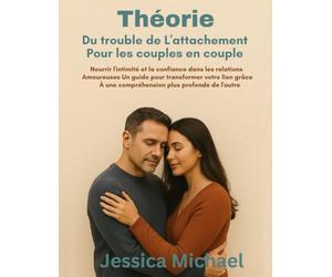Théorie du trouble de l'attachement pour les couples en couple :: Nourrir l'intimité et la confiance dans les relations amoureuses Un guide pour transformer votre lien grâce à une compréhension plus p