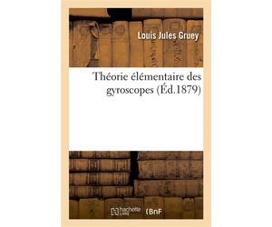 Théorie élémentaire des gyroscopes - Louis Jules Gruey - Hachette Bnf - broché - Livre