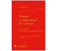 Théorie Et Linguistique De L'écriture - Des Manuscrits Aux Processus Scripturaux (1983-2018)