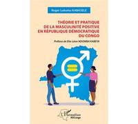 Théorie et pratique de la masculinité positive en République Démocratique du Congo Roger Lukumu Kabasele (Auteur), Elie-Léon Ndomba Kabeya (Préface)