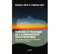 Théorie et pratique de la respiration holotropique - Une nouvelle approche de l'exploration de soi e