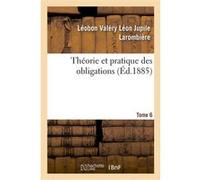 Théorie et pratique des obligations. Tome 6 Léobon Valéry Léon Jupile Larombière (Auteur)