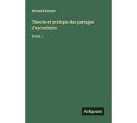 Théorie et pratique des partages d'ascendants: Tome 1