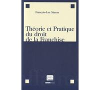 Théorie et pratique du droit de la franchise - François-Luc Simon - Gln Joly Eds - broché - Etude