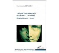 Théorie Fondamentale De L'être Et De L'unité - Tome 4 : Metaphysica Theoria
