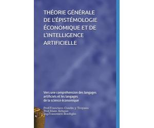 THÉORIE GÉNÉRALE DE L’ÉPISTÉMOLOGIE ÉCONOMIQUE ET DE L’INTELLIGENCE ARTIFICIELLE: Vers une compréhension des langages artificiels et les langages de la science économique
