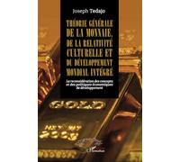 Théorie générale de la monnaie, de la relativité culturelle et du développement mondial intégré: La reconsidération des concepts et des politiques économiques de développement