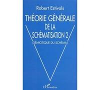 Théorie générale de la schématisation 2 Robert Estivals (Auteur)