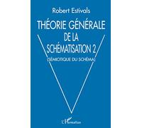 Théorie générale de la schématisation 2 – Sémiotique du schéma – L'Harmattan