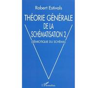Théorie générale de la schématisation 2 – Sémiotique du schéma – L'Harmattan