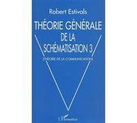 Théorie générale de la schématisation 3 Robert Estivals (Auteur)