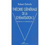 Théorie générale de la schématisation 3 Théorie de la communication - Robert Estivals - L'harmattan - broché - Etude