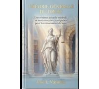 THÉORIE GÉNÉRALE DU DROIT: Une révision actuelle du droit, de ses concepts et catégories pour la connaissance de tous
