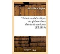 Théorie mathématique des phénomènes électro-dynamiques (Éd.1883) André-Marie Ampère (Auteur)